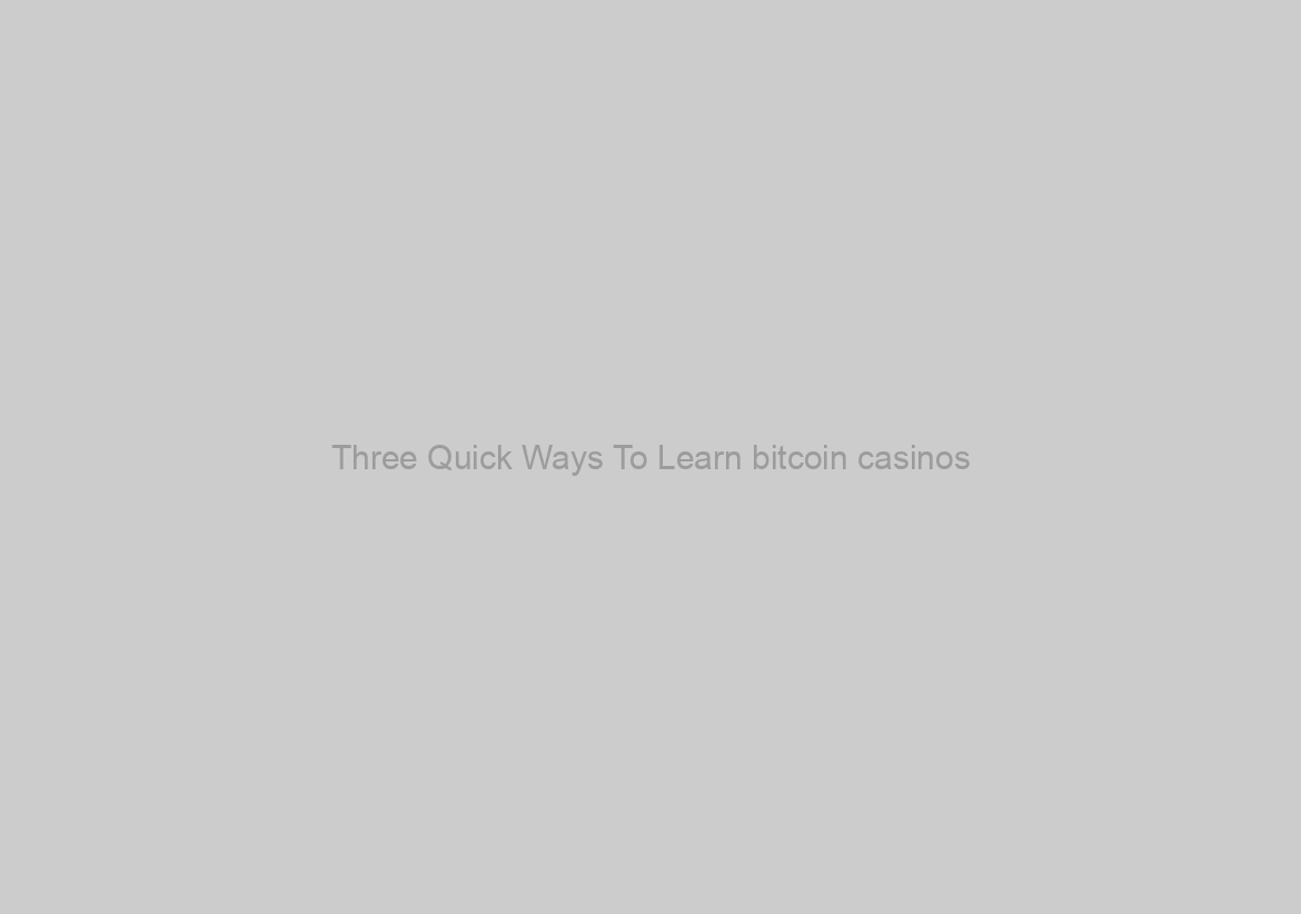 Three Quick Ways To Learn bitcoin casinos